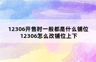 12306开售时一般都是什么铺位 12306怎么改铺位上下